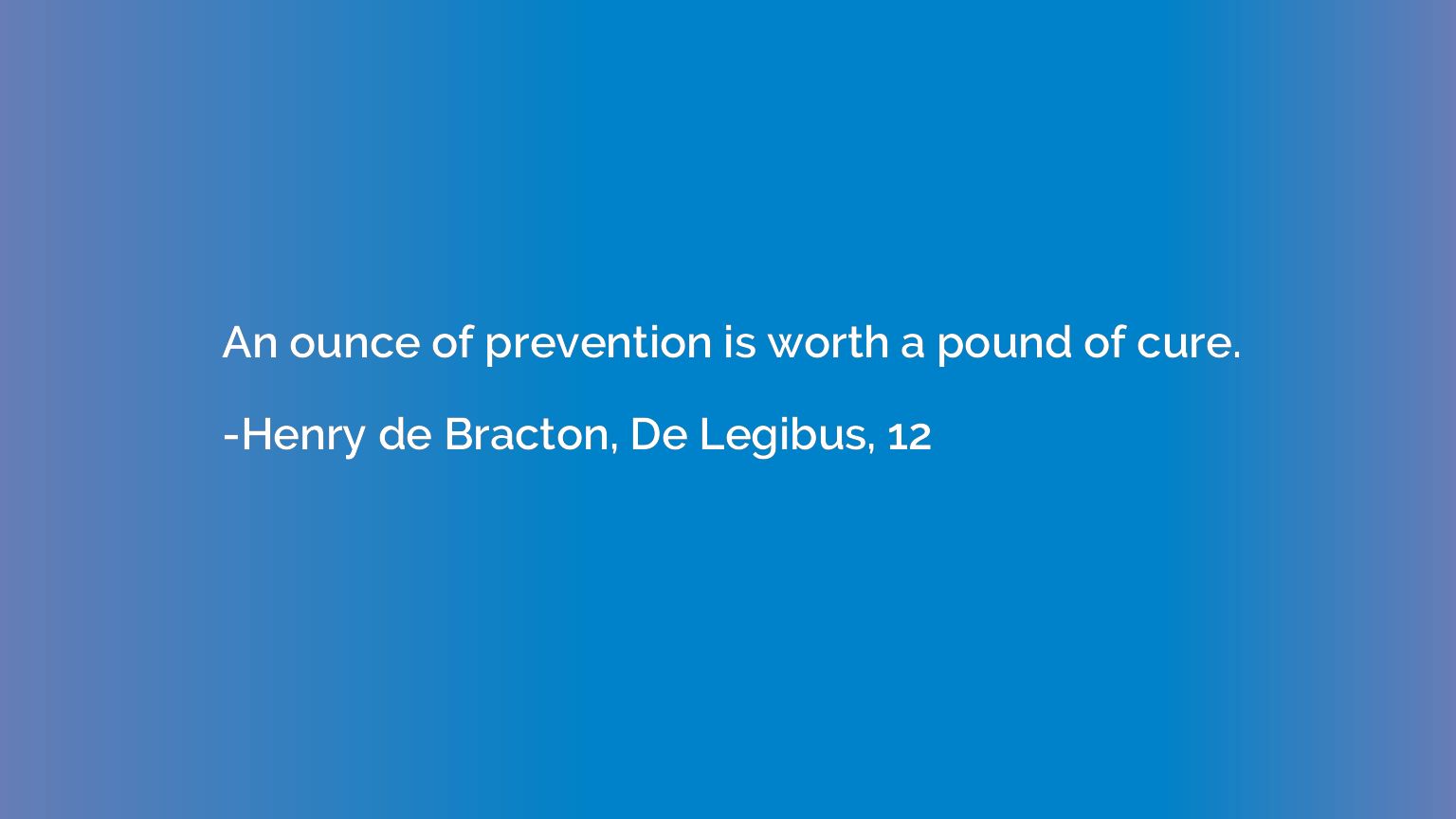 An ounce of prevention is worth a pound of cure.
