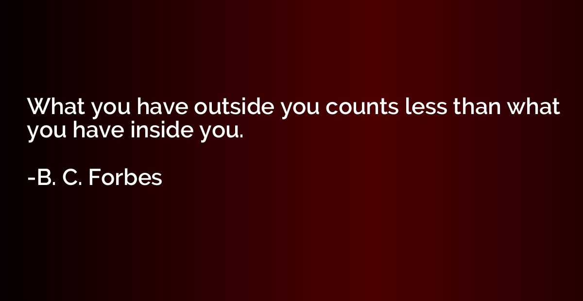 What you have outside you counts less than what you have ins
