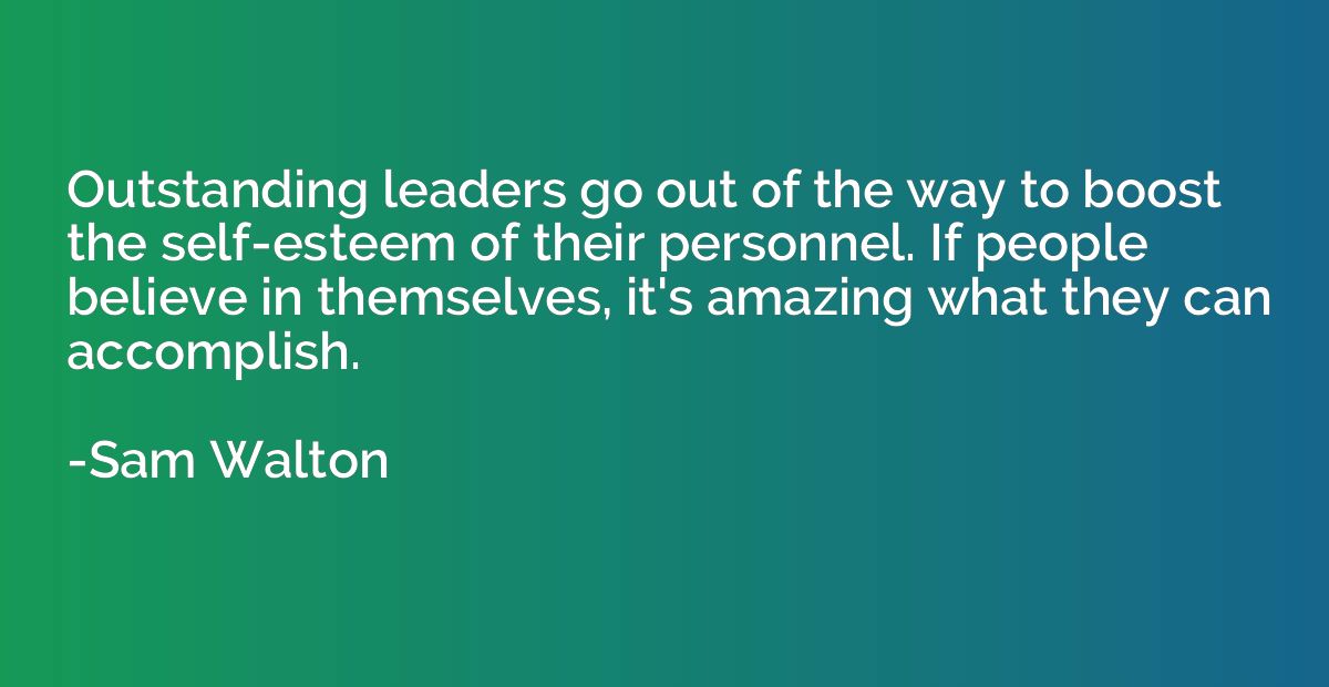 Outstanding leaders go out of their way to boost the self-es