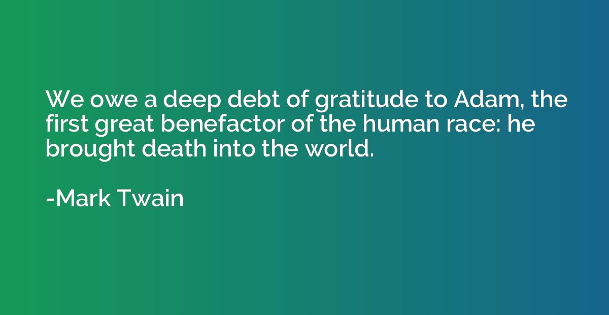 We owe a deep debt of gratitude to Adam, the first great ben