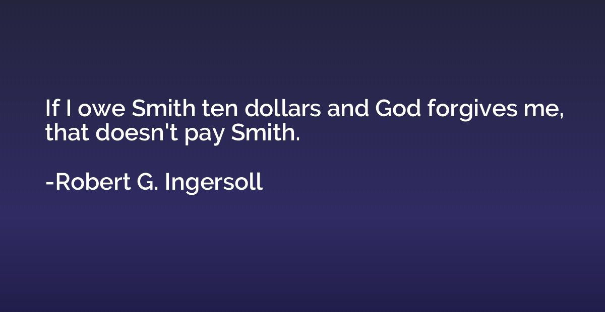 If I owe Smith ten dollars and God forgives me, that doesn't