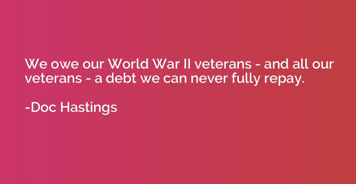 We owe our World War II veterans - and all our veterans - a 