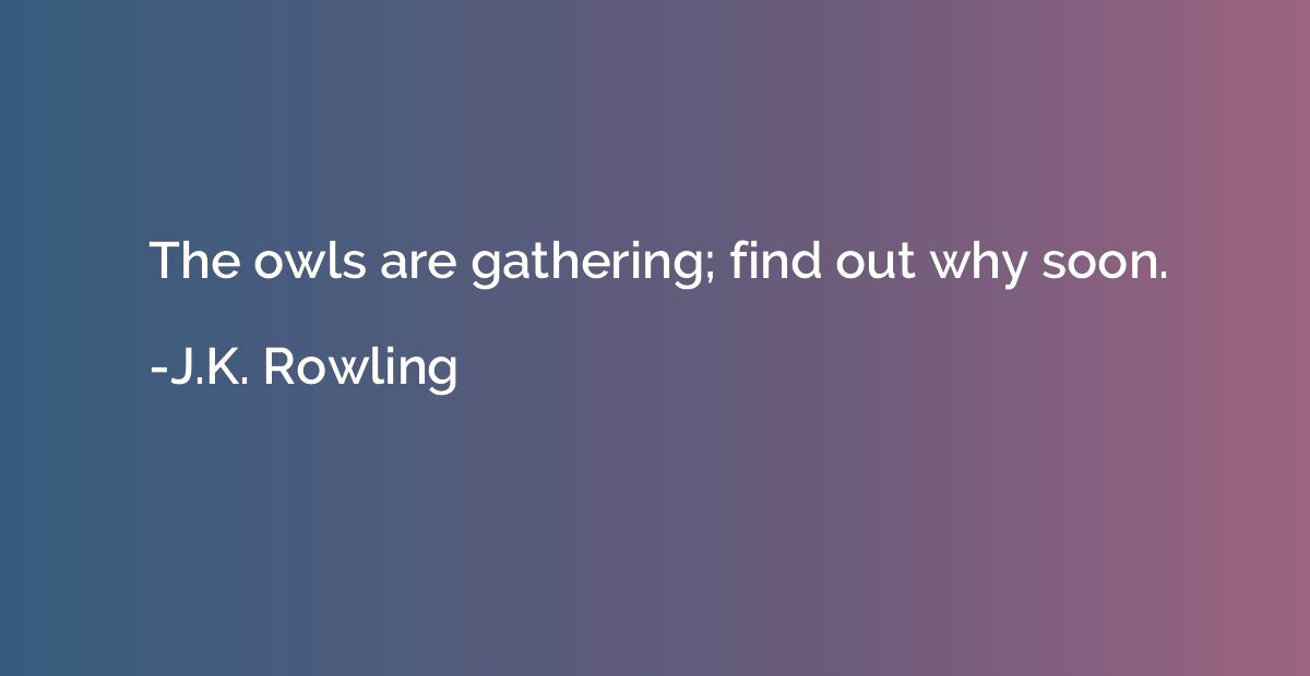 The owls are gathering; find out why soon.