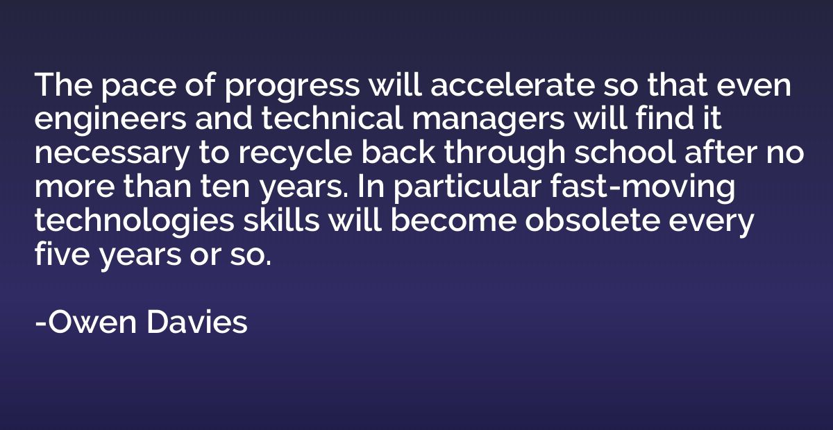 The pace of progress will accelerate so that even engineers 
