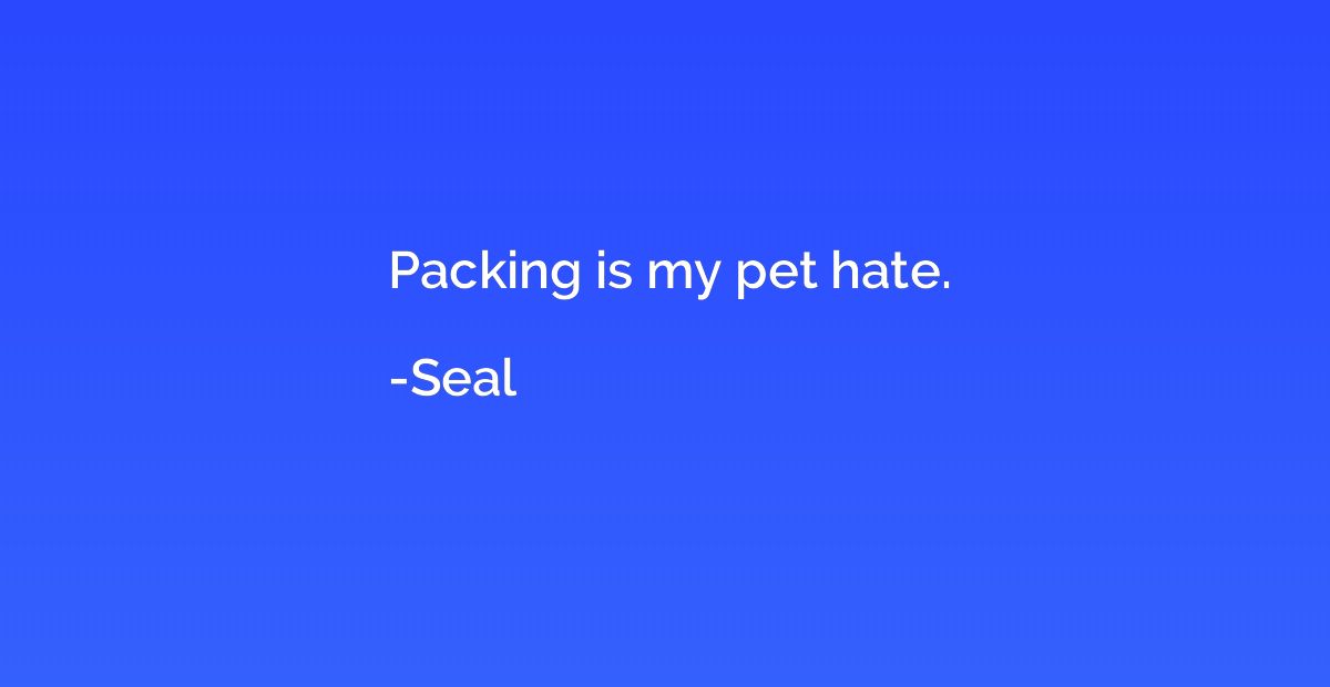 Packing is my pet hate.