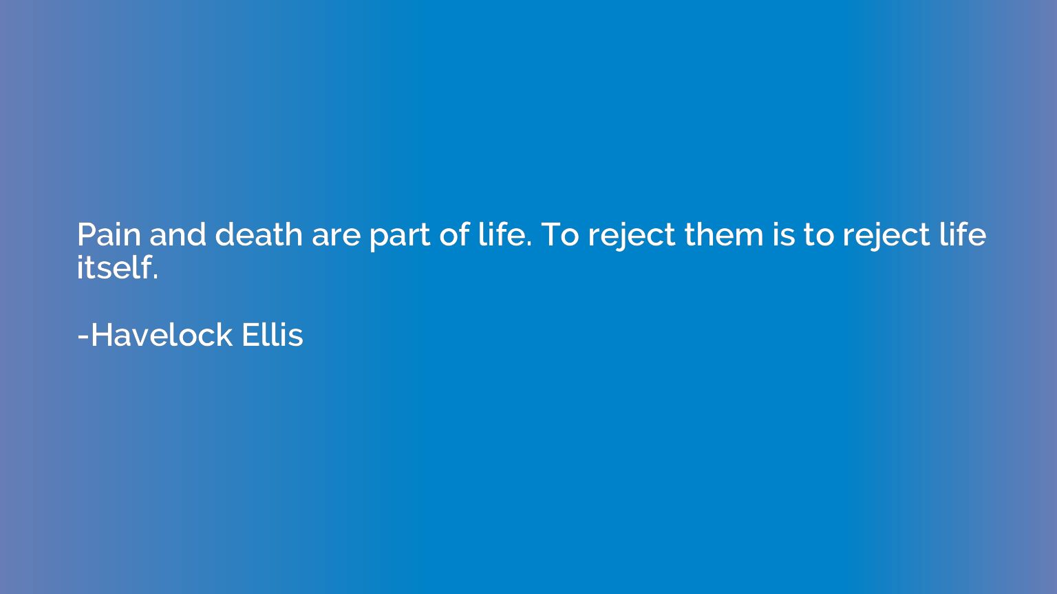 Pain and death are part of life. To reject them is to reject