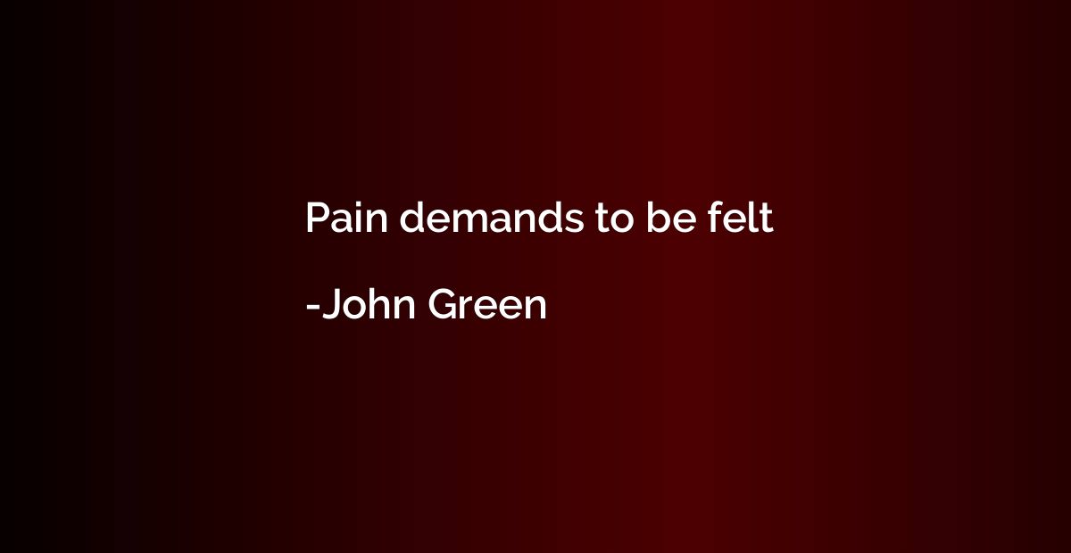 Pain demands to be felt