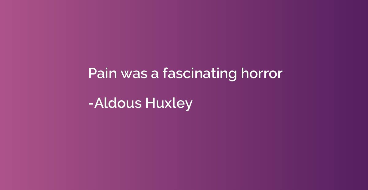 Pain was a fascinating horror