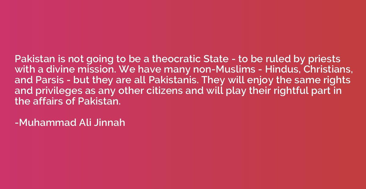Pakistan is not going to be a theocratic State - to be ruled