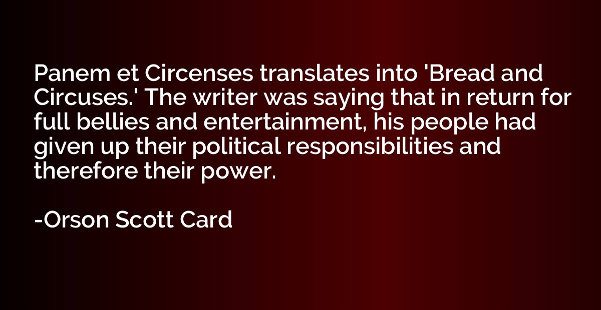 Panem et Circenses translates into 'Bread and Circuses.' The