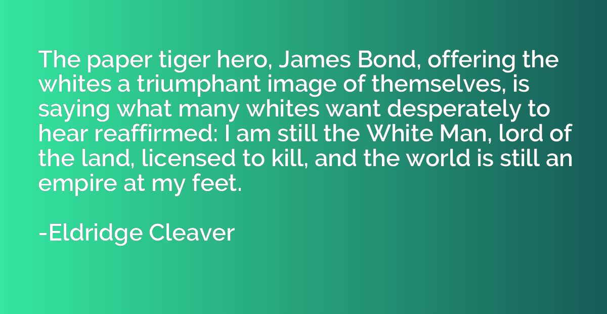 The paper tiger hero, James Bond, offering the whites a triu