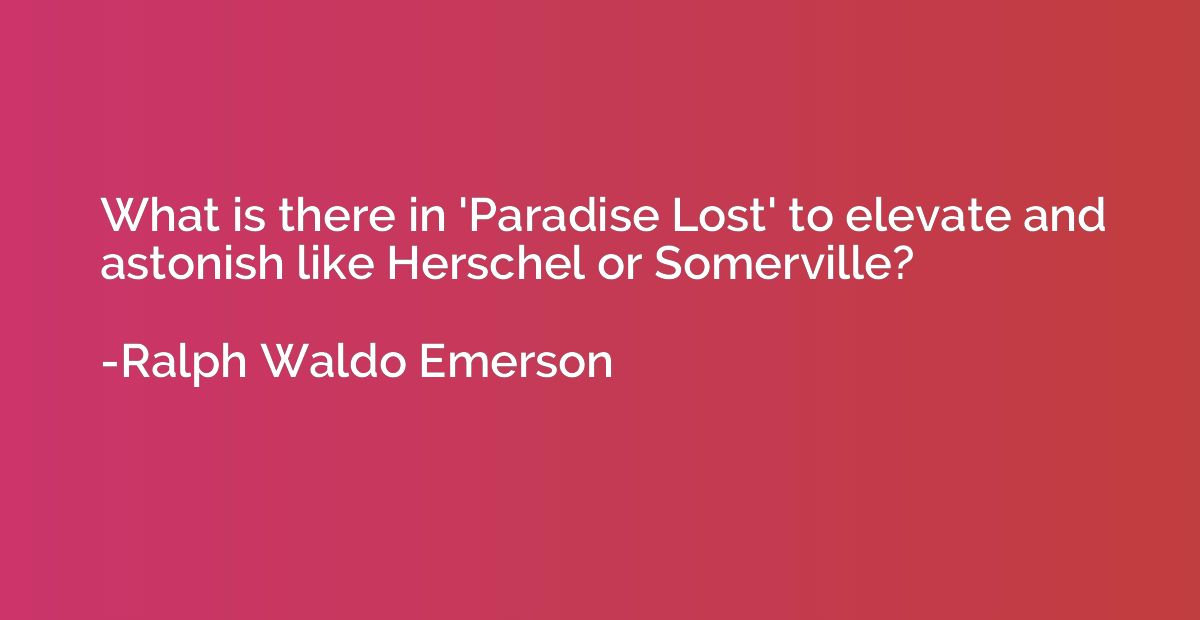 What is there in 'Paradise Lost' to elevate and astonish lik
