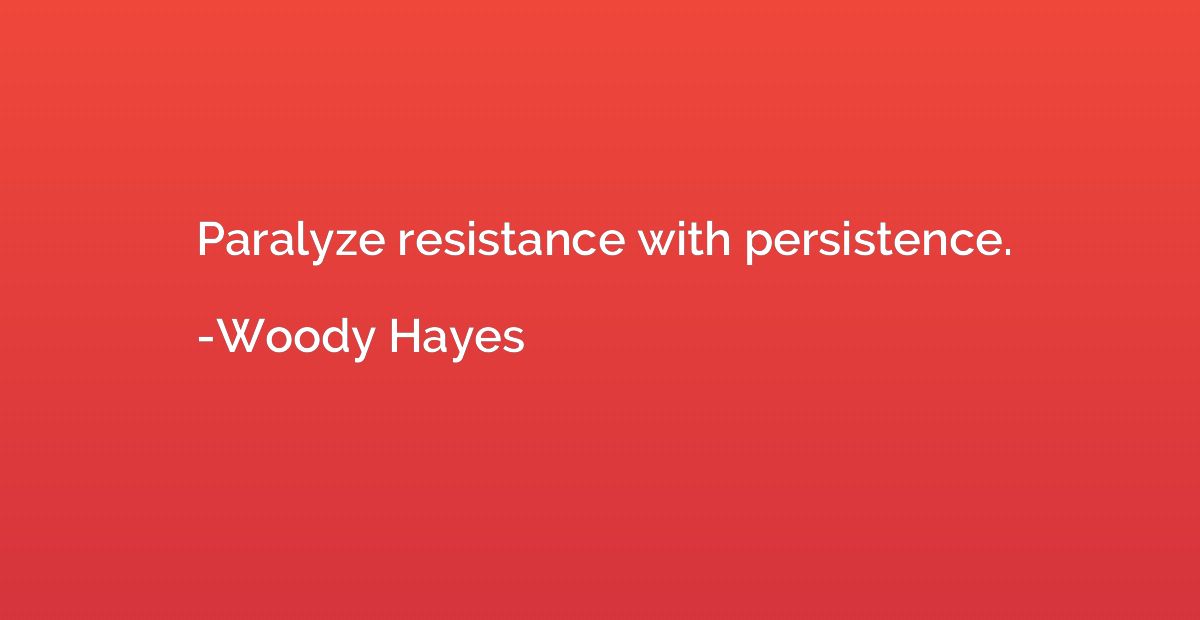 Paralyze resistance with persistence.