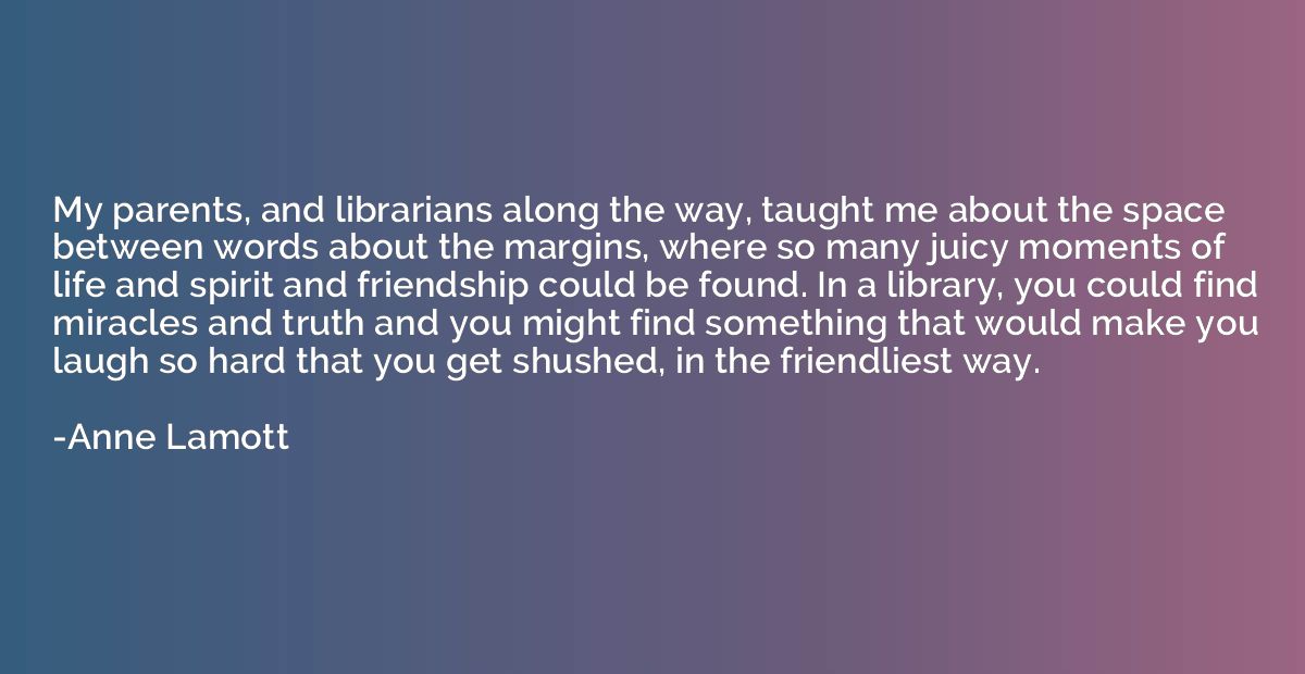 My parents, and librarians along the way, taught me about th