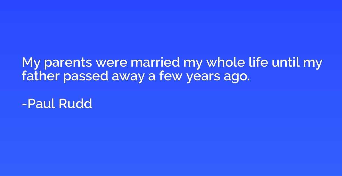 My parents were married my whole life until my father passed