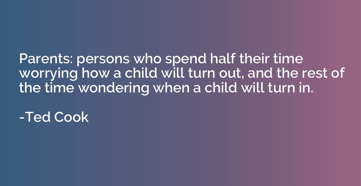 Parents: persons who spend half their time worrying how a ch
