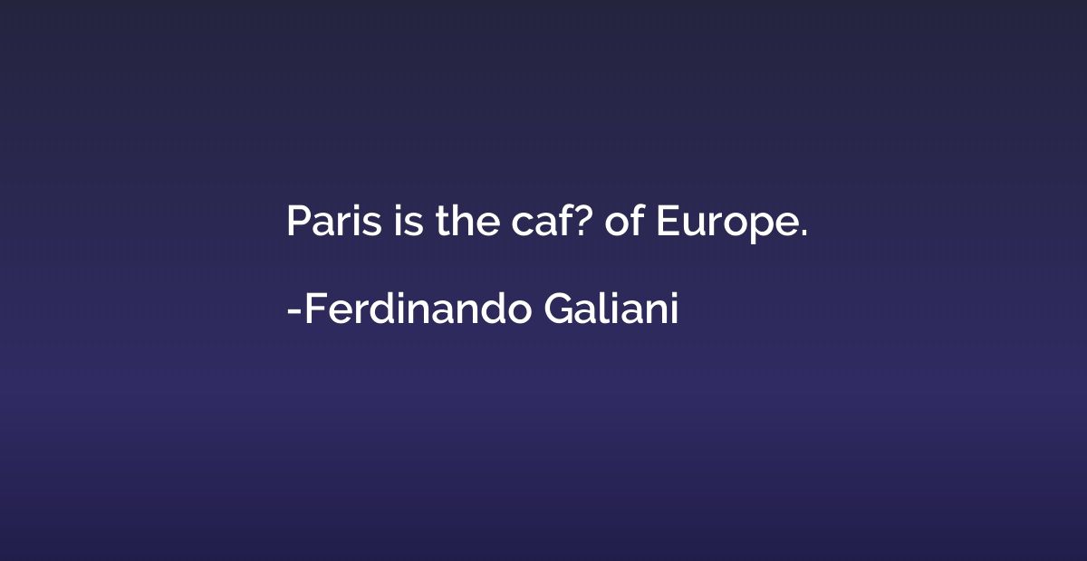 Paris is the caf? of Europe.