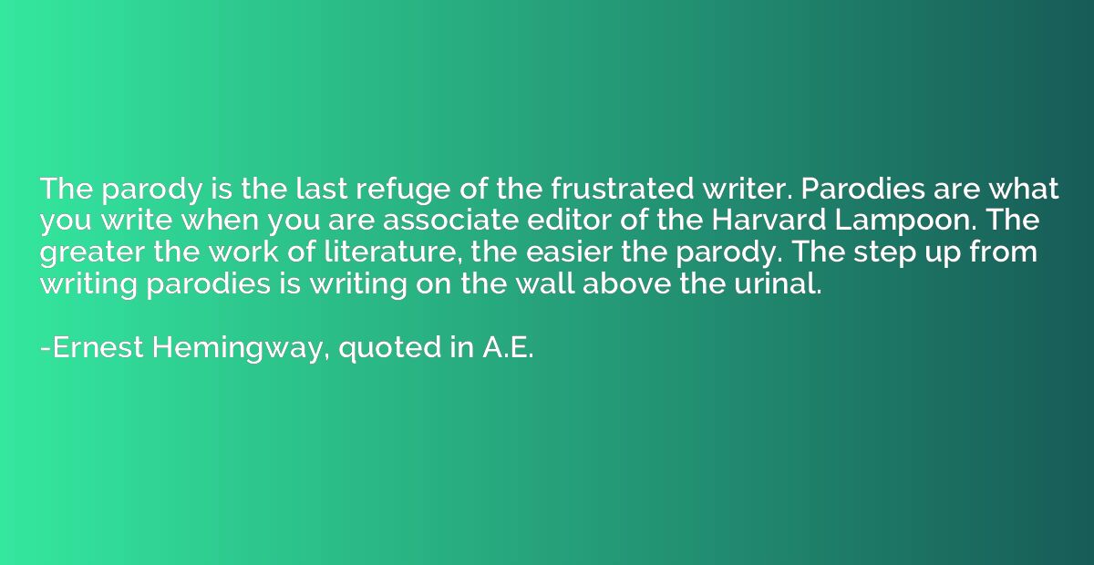 The parody is the last refuge of the frustrated writer. Paro