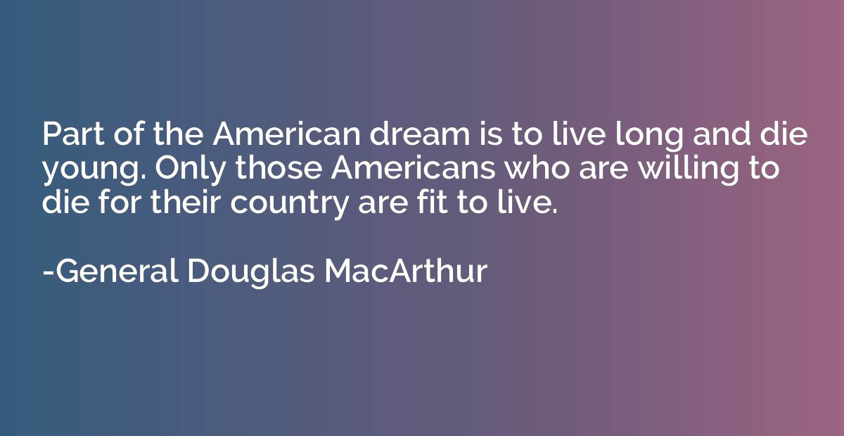 Part of the American dream is to live long and die young. On