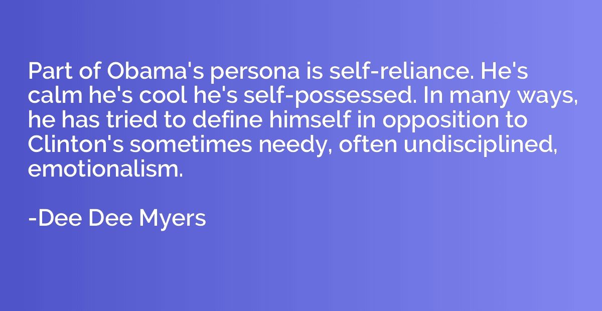 Part of Obama's persona is self-reliance. He's calm he's coo