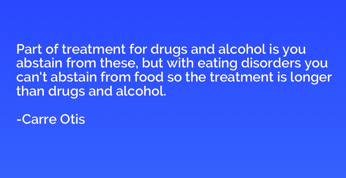 Part of treatment for drugs and alcohol is you abstain from 