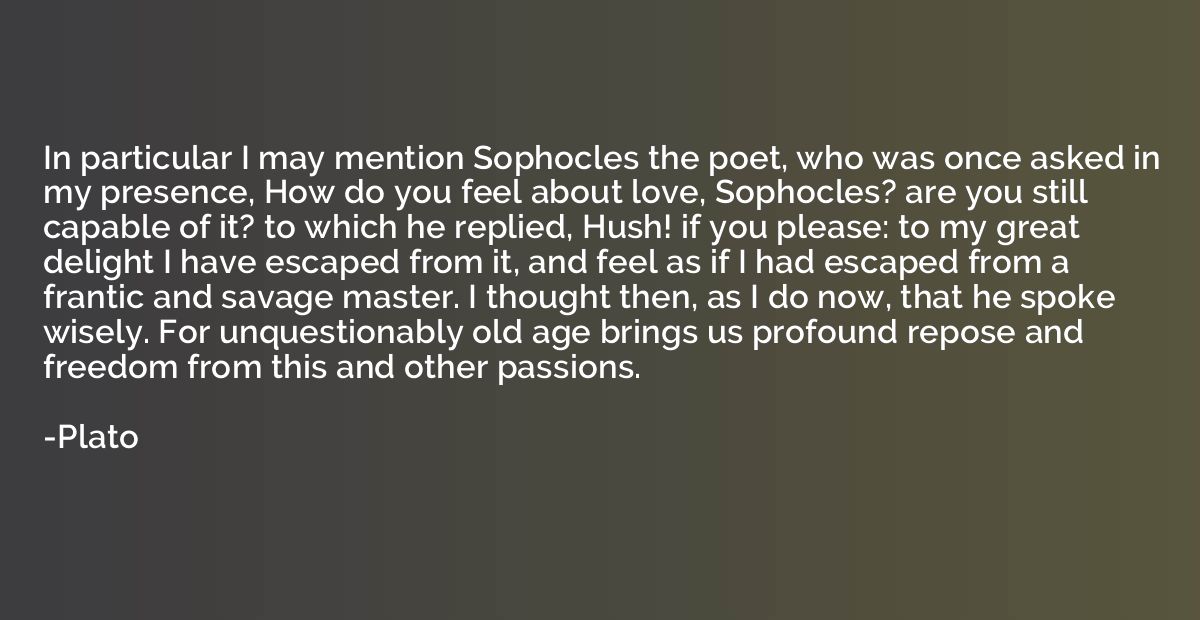 In particular I may mention Sophocles the poet, who was once