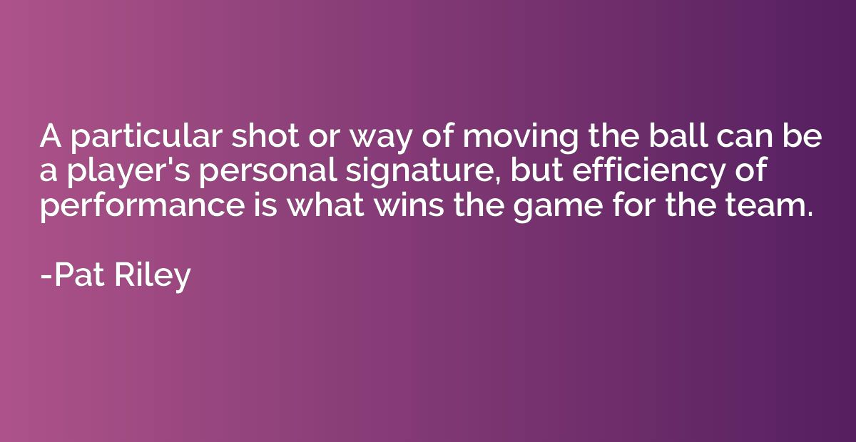 A particular shot or way of moving the ball can be a player'