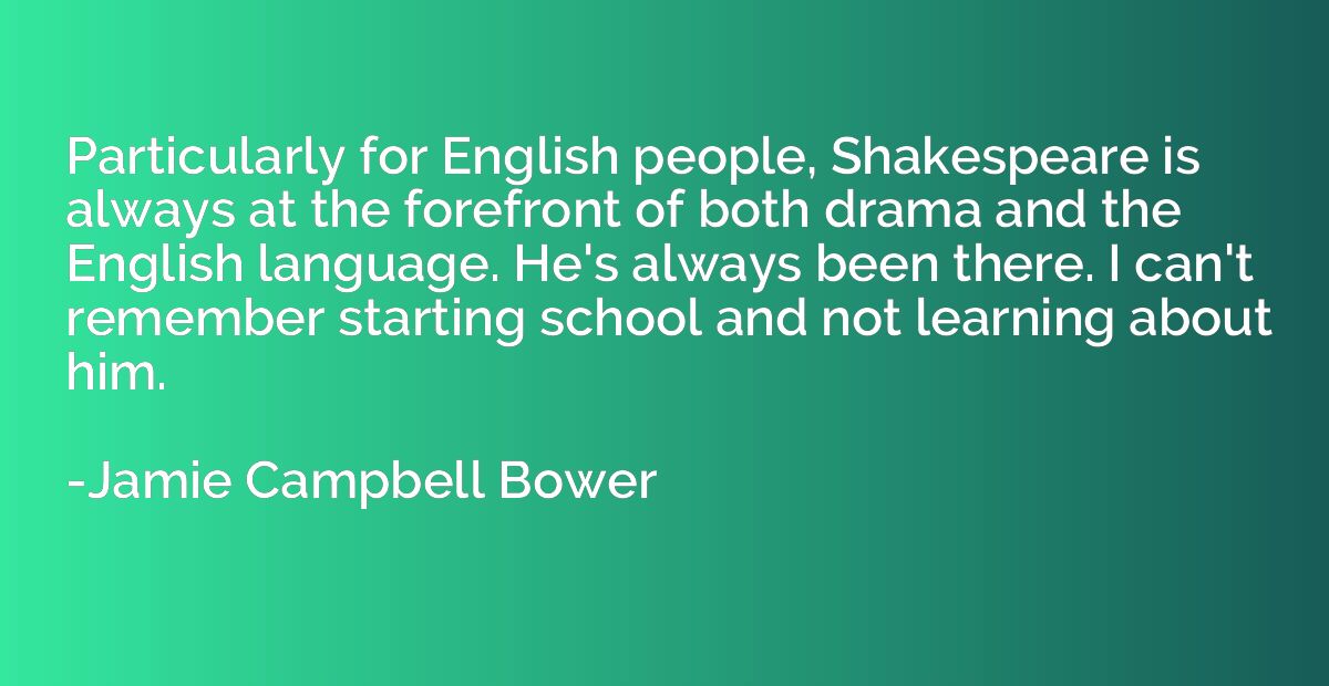 Particularly for English people, Shakespeare is always at th