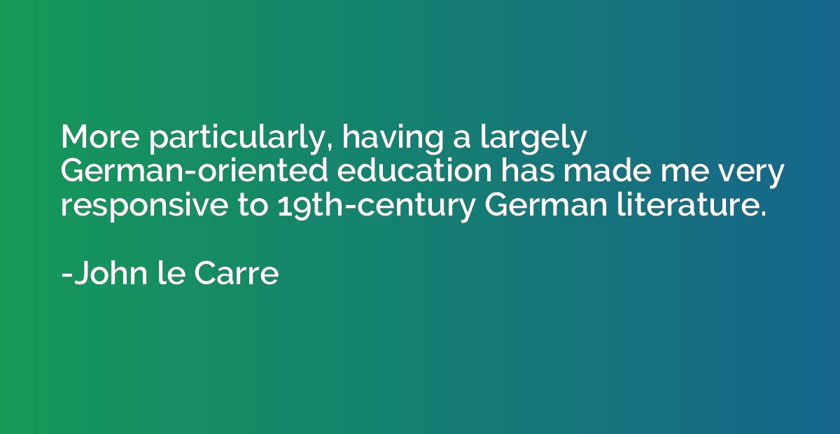 More particularly, having a largely German-oriented educatio