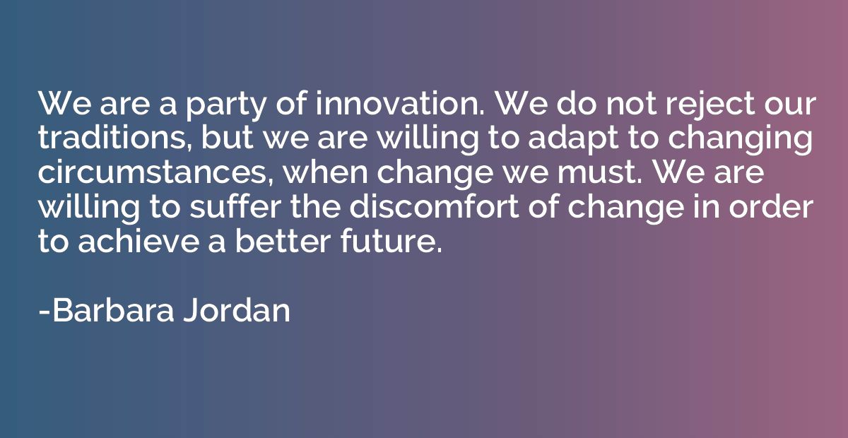 We are a party of innovation. We do not reject our tradition