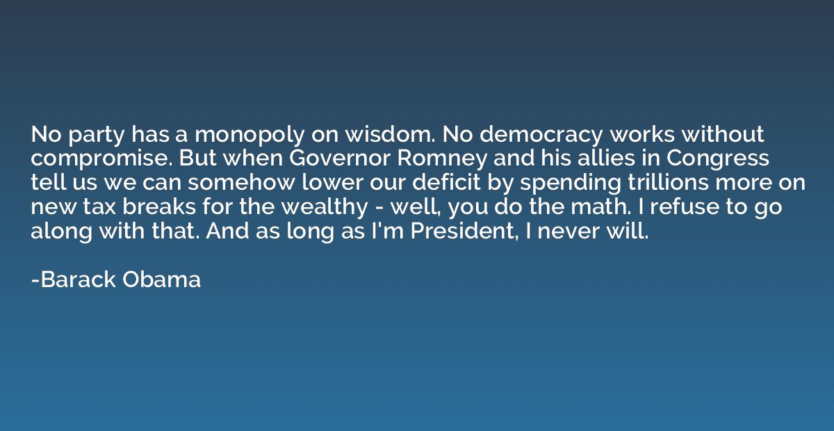No party has a monopoly on wisdom. No democracy works withou