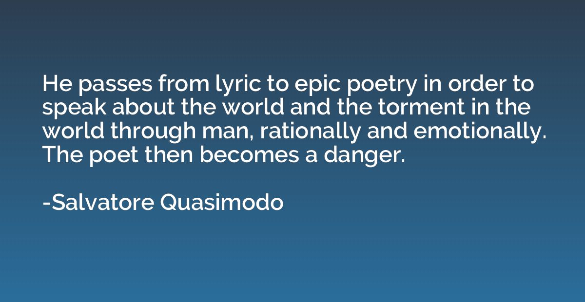 He passes from lyric to epic poetry in order to speak about 