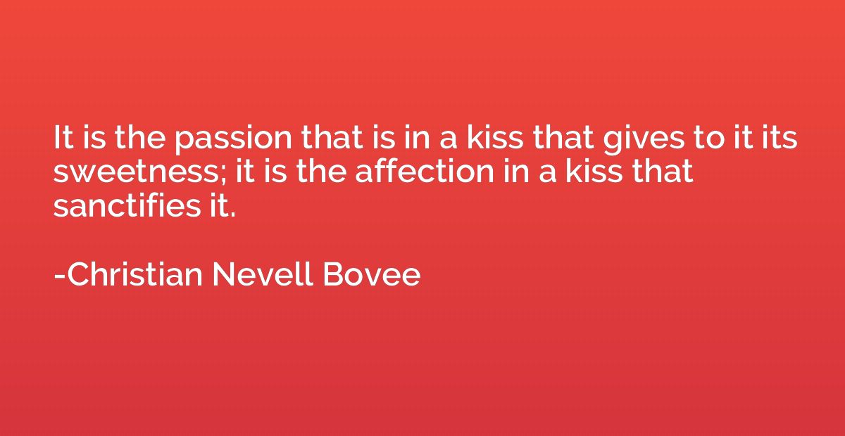 It is the passion that is in a kiss that gives to it its swe