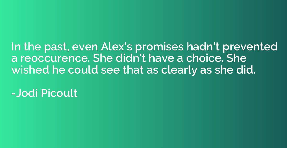 In the past, even Alex's promises hadn't prevented a reoccur