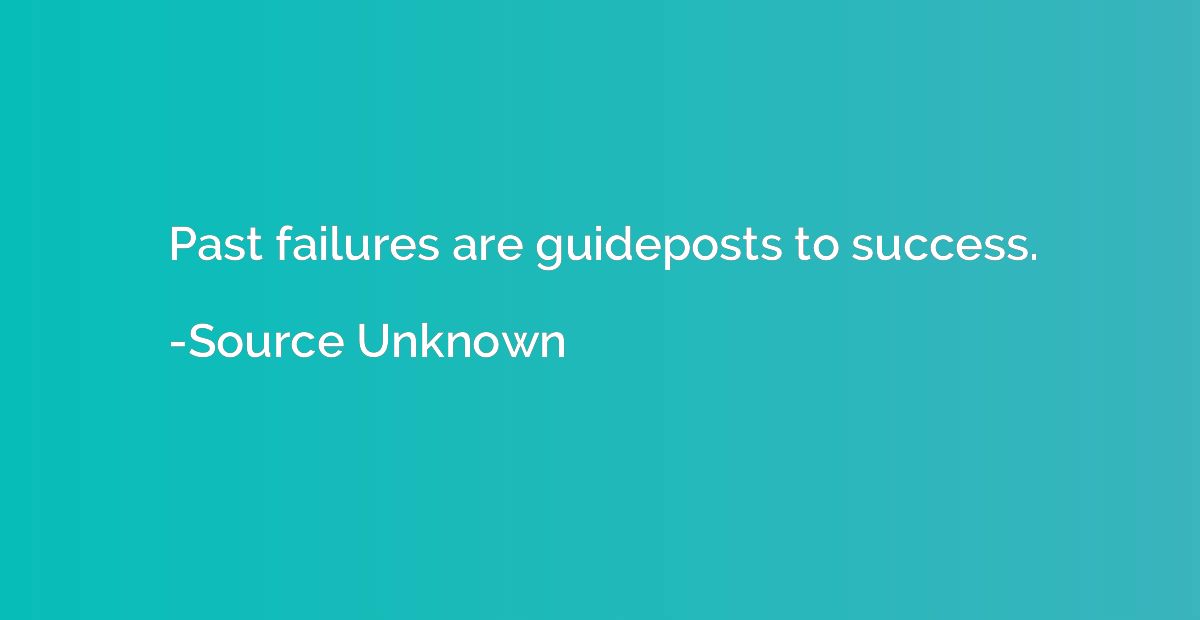 Past failures are guideposts to success.