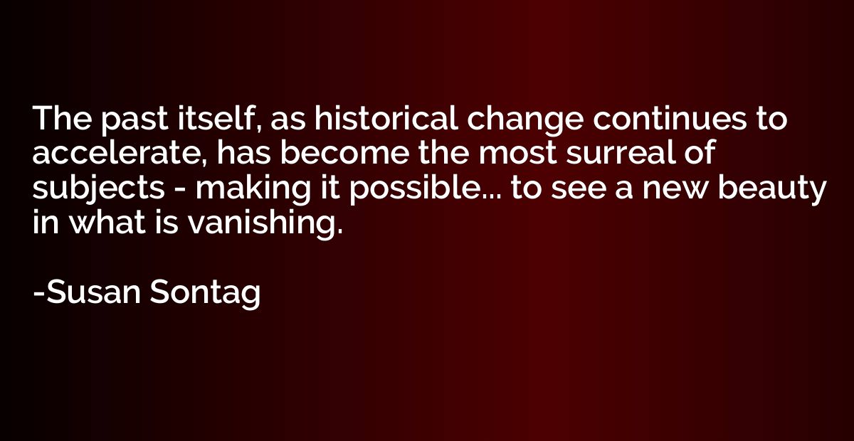 The past itself, as historical change continues to accelerat