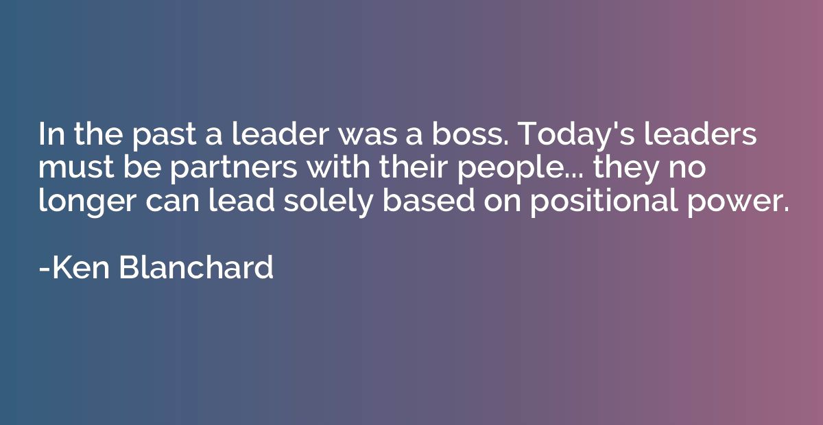 In the past a leader was a boss. Today's leaders must be par