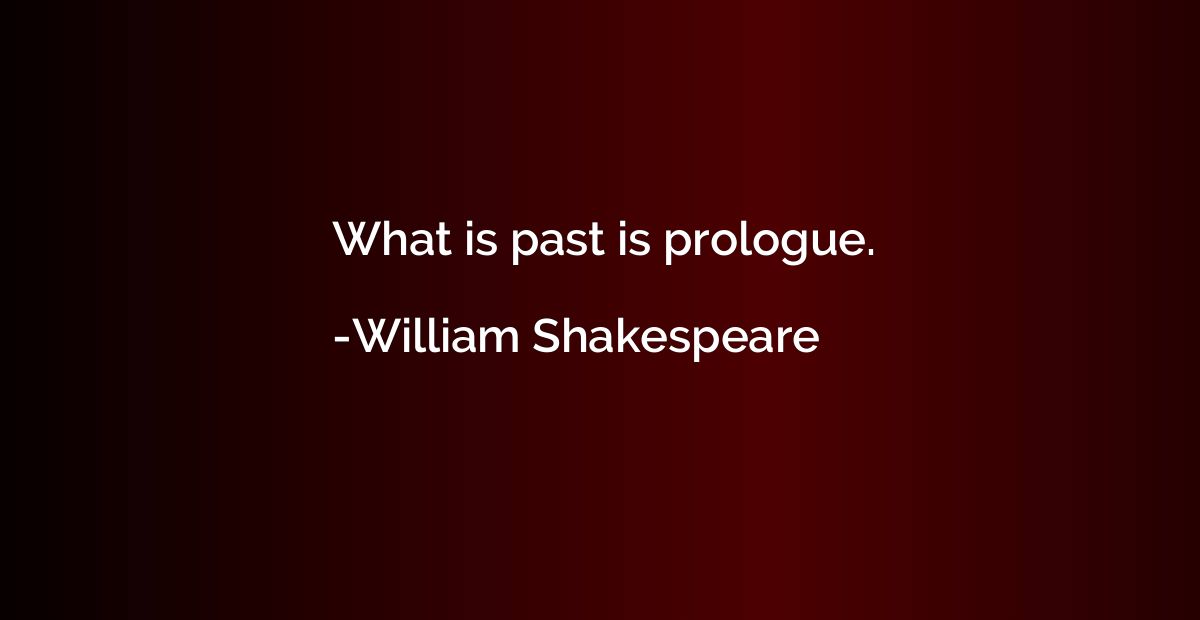 What is past is prologue.