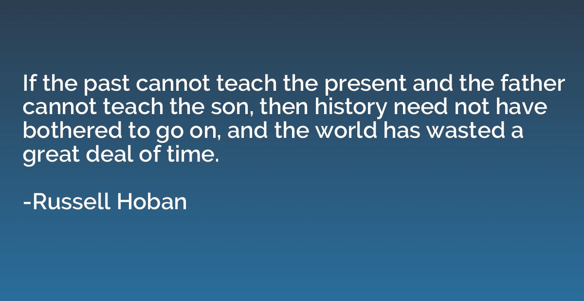 If the past cannot teach the present and the father cannot t