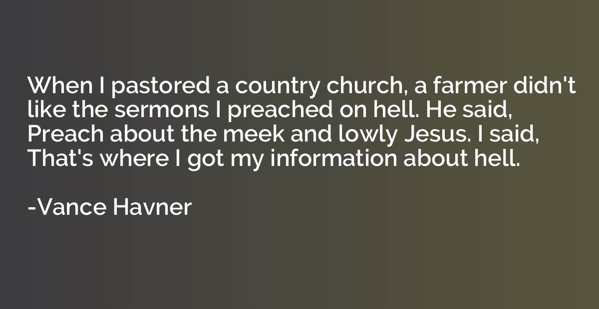 When I pastored a country church, a farmer didn't like the s