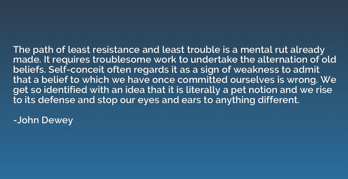 The path of least resistance and least trouble is a mental r
