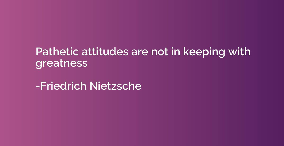 Pathetic attitudes are not in keeping with greatness