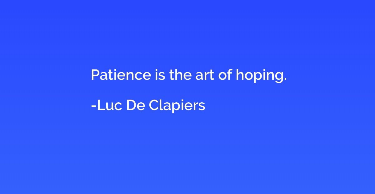Patience is the art of hoping.