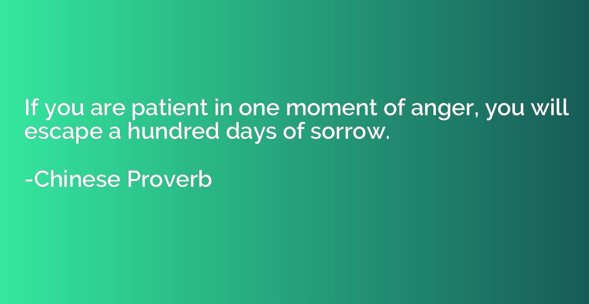 If you are patient in one moment of anger, you will escape a