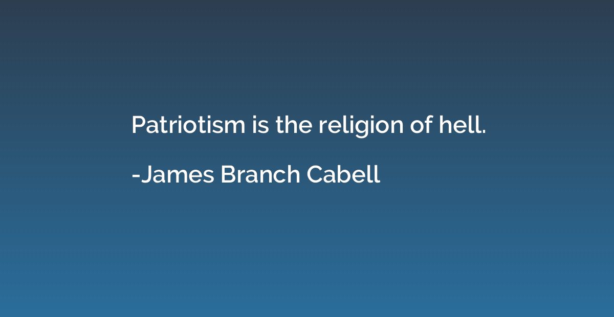 Patriotism is the religion of hell.