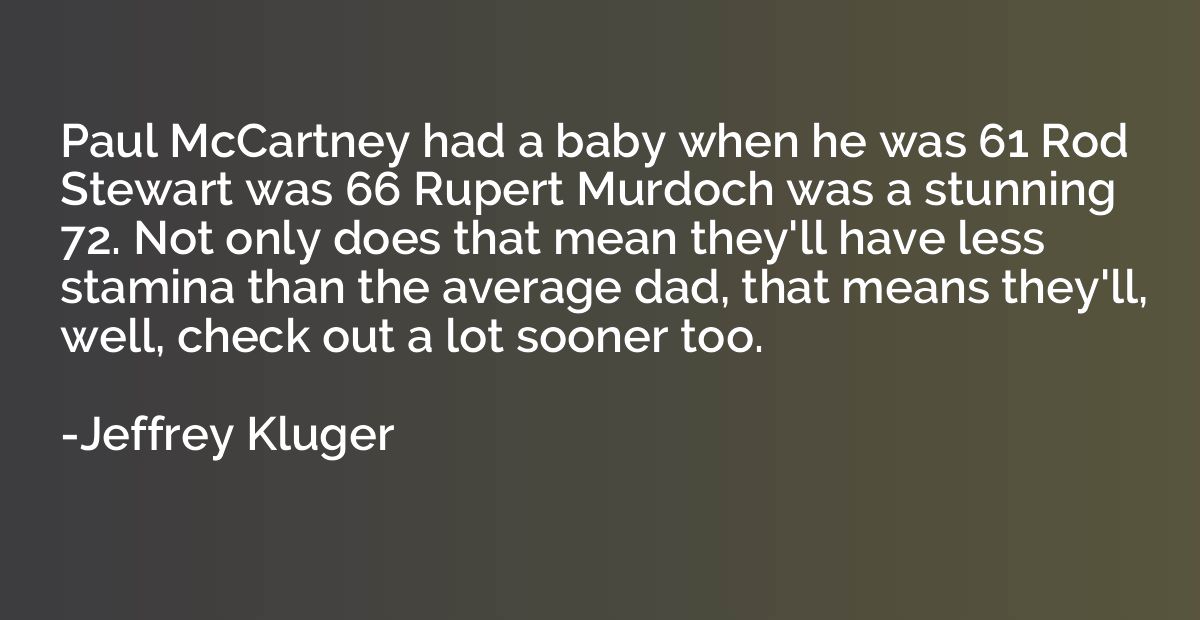 Paul McCartney had a baby when he was 61 Rod Stewart was 66 