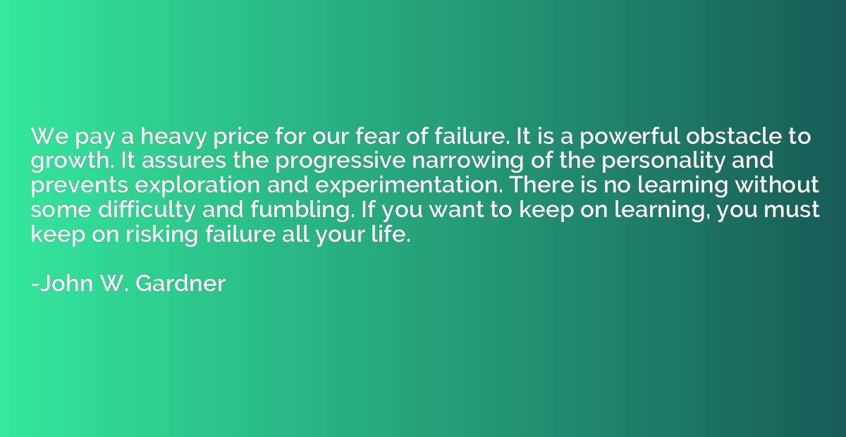 We pay a heavy price for our fear of failure. It is a powerf