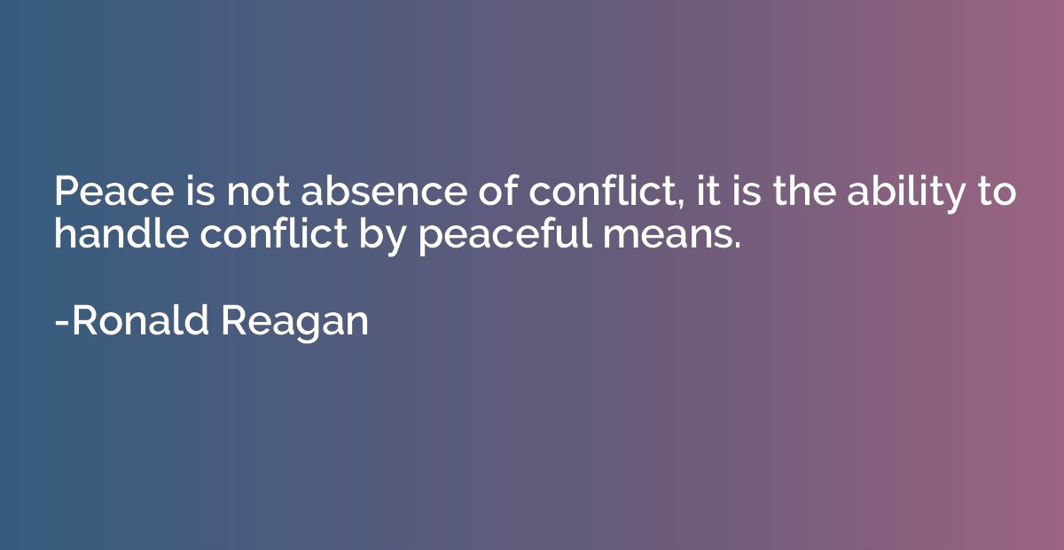 Peace is not absence of conflict, it is the ability to handl