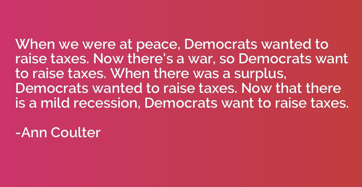 When we were at peace, Democrats wanted to raise taxes. Now 
