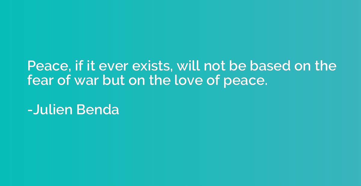 Peace, if it ever exists, will not be based on the fear of w